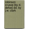 Robinson Crusoe [By D. Defoe] Ed. By J.W. Clark by Danial Defoe