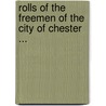 Rolls of the Freemen of the City of Chester ... by Deborah Chester