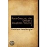 Rosa Grey; Or, The Officer's Daughter. Volume I door Christiana Jane Douglas
