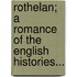 Rothelan; A Romance Of The English Histories...
