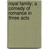 Royal Family; A Comedy of Romance in Three Acts by Robert Marshall
