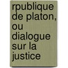 Rpublique de Platon, Ou Dialogue Sur La Justice door Plato Plato