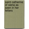 Saint Catherine Of Siena As Seen In Her Letters door Saint Catherine