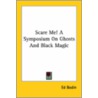 Scare Me! A Symposium On Ghosts And Black Magic door Ed Bodin