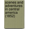 Scenes And Adventures In Central America (1852) by Unknown