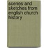 Scenes And Sketches From English Church History