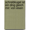 Schreibkugel ist ein Ding gleich mir: von Eisen door Onbekend
