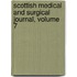 Scottish Medical And Surgical Journal, Volume 7