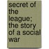 Secret of the League; The Story of a Social War