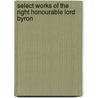 Select Works of the Right Honourable Lord Byron door Lord George Gordon Byron