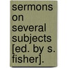 Sermons On Several Subjects [Ed. By S. Fisher]. door Saint John Fisher