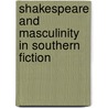 Shakespeare and Masculinity in Southern Fiction door Joseph B. Keener