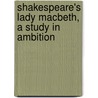 Shakespeare's Lady Macbeth, A Study In Ambition door George William Gerwig