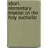 Short Elementary Treatise on the Holy Eucharist