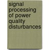 Signal Processing Of Power Quality Disturbances by Math H.J. Bollen