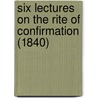 Six Lectures On The Rite Of Confirmation (1840) door Joseph Butterworth Owen