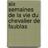Six Semaines de La Vie Du Chevalier de Faublas