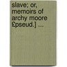 Slave; Or, Memoirs of Archy Moore £Pseud.] ... by Unknown