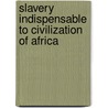 Slavery Indispensable to Civilization of Africa by John Toy