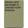 Slavery and Servitude in Colonial North America door Richard Pitt