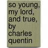So Young, My Lord, And True, By Charles Quentin by Clara Quin