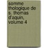 Somme Thologique de S. Thomas D'Aquin, Volume 4