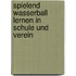 Spielend Wasserball lernen in Schule und Verein