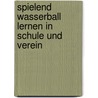 Spielend Wasserball lernen in Schule und Verein door Anja Lange