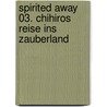 Spirited Away 03. Chihiros Reise ins Zauberland door Hayao Miyazaki