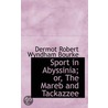 Sport In Abyssinia; Or, The Mareb And Tackazzee by Dermot Robert Wyndham Bourke