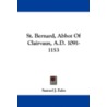 St. Bernard, Abbot of Clairvaux, A.D. 1091-1153 door Samuel J. Eales