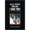 Stand Tall, Dream Big, Think Large, I Dare You! door Byron Jackson
