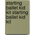 Starting Ballet Kid Kit Starting Ballet Kid Kit