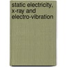 Static Electricity, X-Ray And Electro-Vibration by Franklin Benjamin Gottschalk