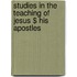 Studies In The Teaching Of Jesus $ His Apostles
