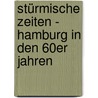 Stürmische Zeiten - Hamburg in den 60er Jahren by Uwe Bahnsen