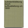 Substantivbildung durch Suffixableitung um 1800 by Stefanie Stricker