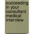 Succeeding In Your Consultant Medical Interview