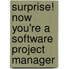 Surprise! Now You'Re A Software Project Manager by Bas de Baar