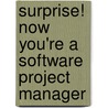 Surprise! Now You'Re A Software Project Manager door Bas de Baar