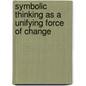 Symbolic Thinking As A Unifying Force Of Change by William K. Marek