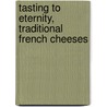 Tasting To Eternity, Traditional French Cheeses door David Nutt