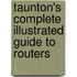 Taunton's Complete Illustrated Guide To Routers