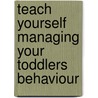 Teach Yourself Managing Your Toddlers Behaviour door Kathy Beswick