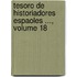Tesoro de Historiadores Espaoles ..., Volume 18