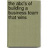 The Abc's Of Building A Business Team That Wins