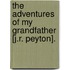 The Adventures Of My Grandfather [J.R. Peyton].