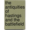 The Antiquities Of Hastings And The Battlefield door Thomas Holwell Cole