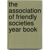 The Association Of Friendly Societies Year Book door Onbekend