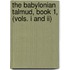 The Babylonian Talmud, Book 1, (Vols. I And Ii)